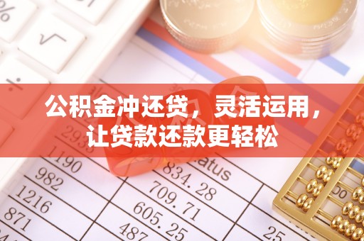 勃利公积金冲还贷，灵活运用，让贷款还款更轻松