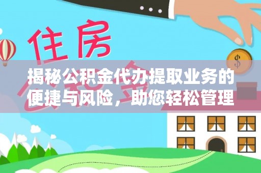 曲靖揭秘公积金代办提取业务的便捷与风险，助您轻松管理财务
