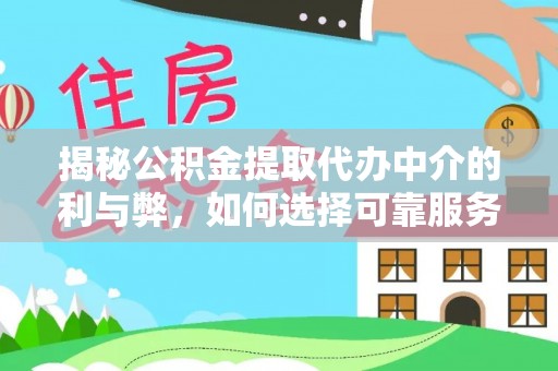 临洮揭秘公积金提取代办中介的利与弊，如何选择可靠服务？