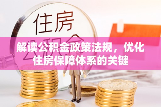 港口解读公积金政策法规，优化住房保障体系的关键