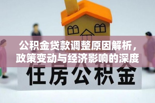 鄂托克前旗公积金贷款调整原因解析，政策变动与经济影响的深度探讨