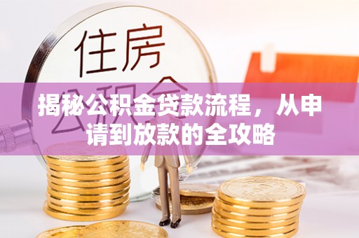 麻城揭秘公积金贷款流程，从申请到放款的全攻略