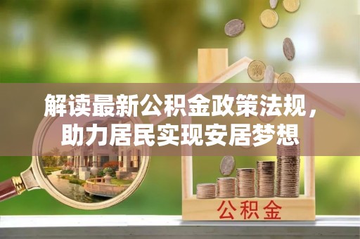 邯山解读最新公积金政策法规，助力居民实现安居梦想