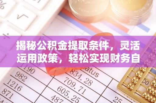 贺兰揭秘公积金提取条件，灵活运用政策，轻松实现财务自由