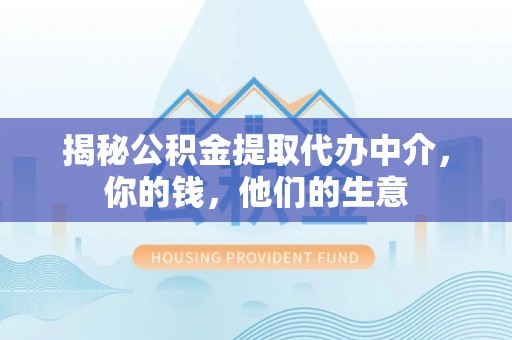 迎泽揭秘公积金提取代办中介，你的钱，他们的生意