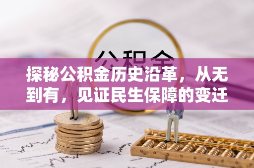 迎泽探秘公积金历史沿革，从无到有，见证民生保障的变迁