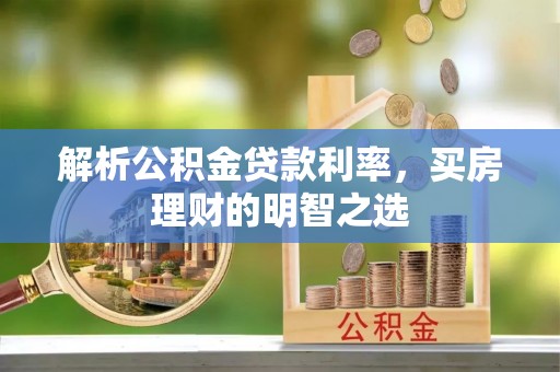 高平解析公积金贷款利率，买房理财的明智之选