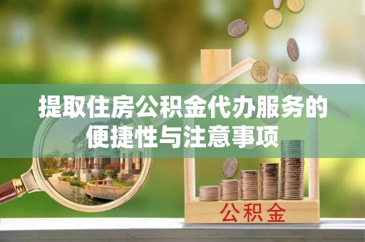 田林提取住房公积金代办服务的便捷性与注意事项
