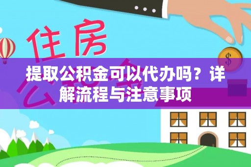 新埤提取公积金可以代办吗？详解流程与注意事项