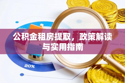 振兴公积金租房提取，政策解读与实用指南
