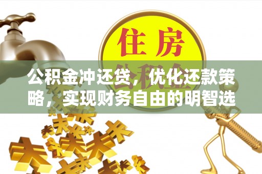 港北公积金冲还贷，优化还款策略，实现财务自由的明智选择