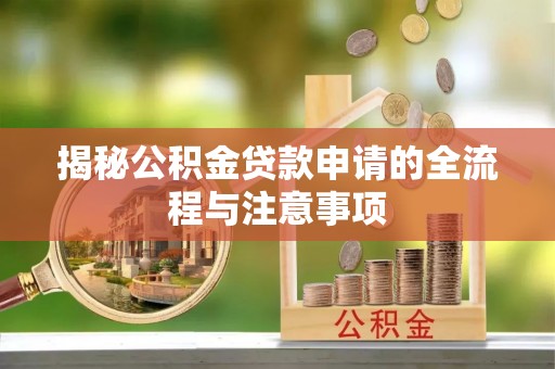 港北揭秘公积金贷款申请的全流程与注意事项