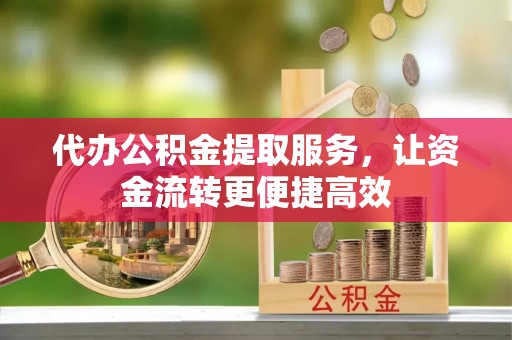 建邺代办公积金提取服务，让资金流转更便捷高效