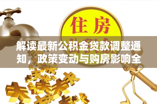 振兴解读最新公积金贷款调整通知，政策变动与购房影响全解析