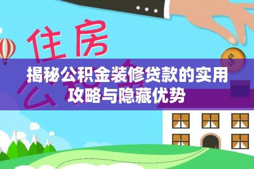 岳池揭秘公积金装修贷款的实用攻略与隐藏优势