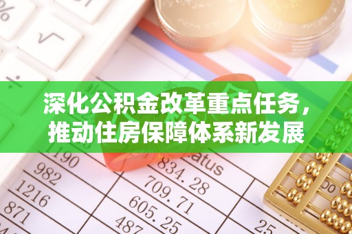 遂昌深化公积金改革重点任务，推动住房保障体系新发展