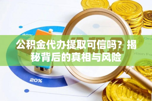 泗礁公积金代办提取可信吗？揭秘背后的真相与风险