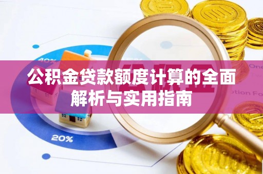 离岛公积金贷款额度计算的全面解析与实用指南