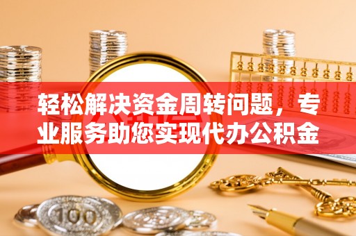 贺兰轻松解决资金周转问题，专业服务助您实现代办公积金提取