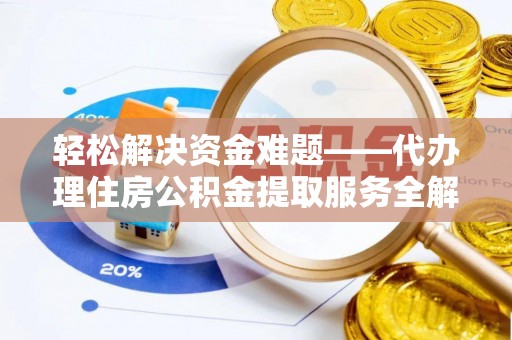 租赁轻松解决资金难题——代办理住房公积金提取服务全解析