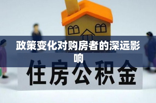 南宫政策变化对购房者的深远影响