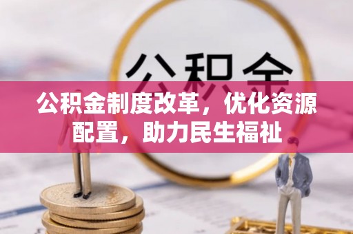 庆云公积金制度改革，优化资源配置，助力民生福祉