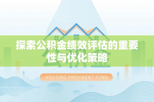 燕巢探索公积金绩效评估的重要性与优化策略