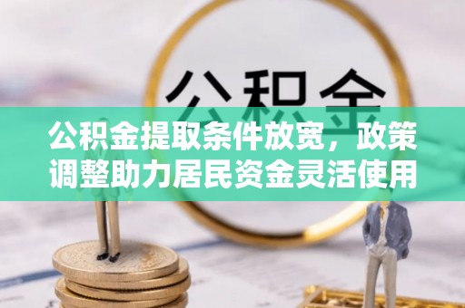 原平公积金提取条件放宽，政策调整助力居民资金灵活使用