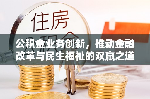 精河公积金业务创新，推动金融改革与民生福祉的双赢之道