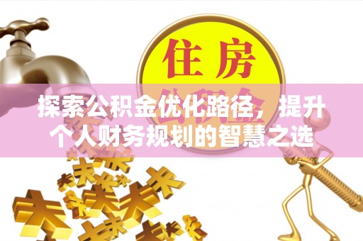 昂昂溪探索公积金优化路径，提升个人财务规划的智慧之选