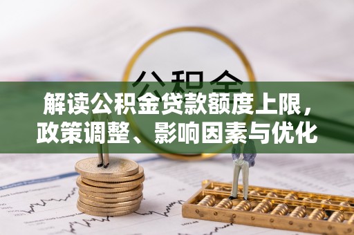 沂源解读公积金贷款额度上限，政策调整、影响因素与优化策略