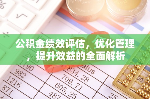 保定公积金绩效评估，优化管理，提升效益的全面解析