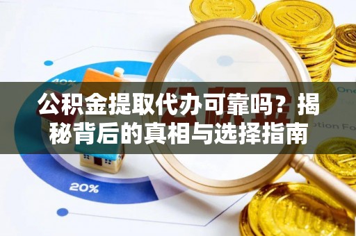 保税港区公积金提取代办可靠吗？揭秘背后的真相与选择指南