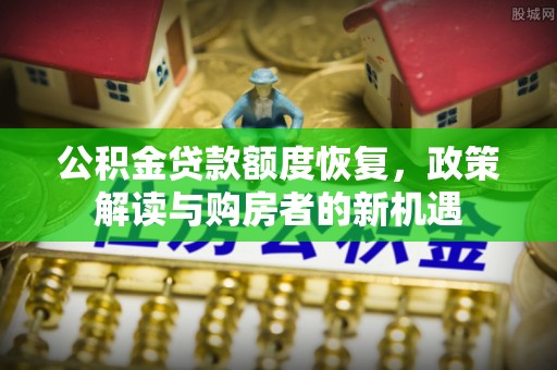 马龙公积金贷款额度恢复，政策解读与购房者的新机遇