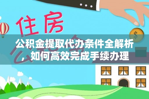 璧山公积金提取代办条件全解析，如何高效完成手续办理