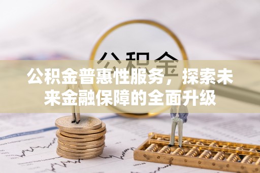 石狮公积金普惠性服务，探索未来金融保障的全面升级