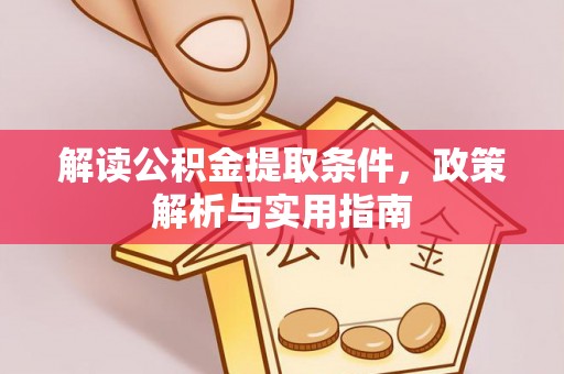 前金解读公积金提取条件，政策解析与实用指南