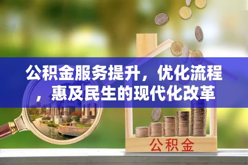前金公积金服务提升，优化流程，惠及民生的现代化改革