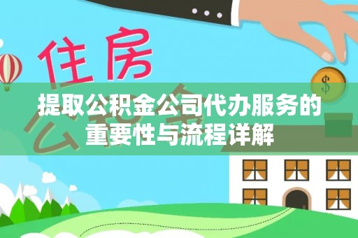 头屋提取公积金公司代办服务的重要性与流程详解