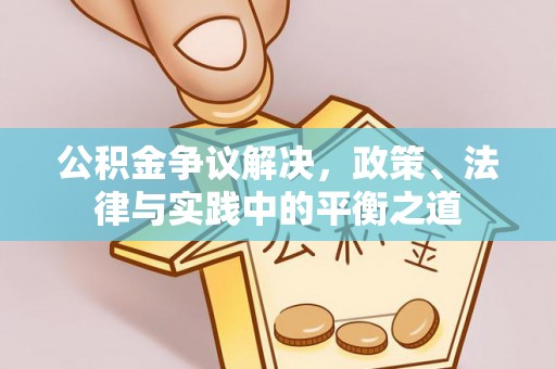 向阳公积金争议解决，政策、法律与实践中的平衡之道