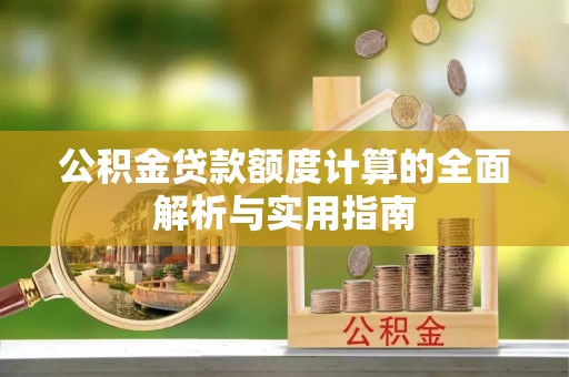 向阳公积金贷款额度计算的全面解析与实用指南
