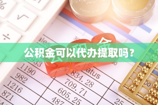 花莲公积金可以代办提取吗？
