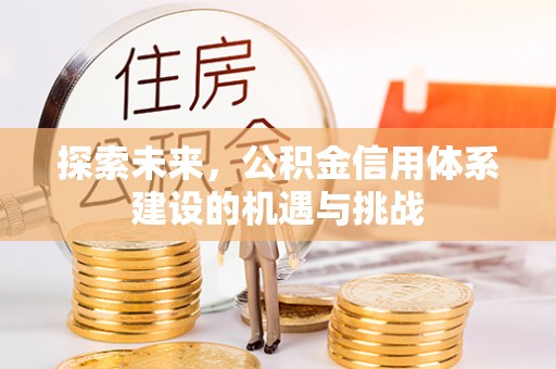 梧州探索未来，公积金信用体系建设的机遇与挑战