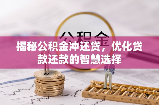 临泽揭秘公积金冲还贷，优化贷款还款的智慧选择