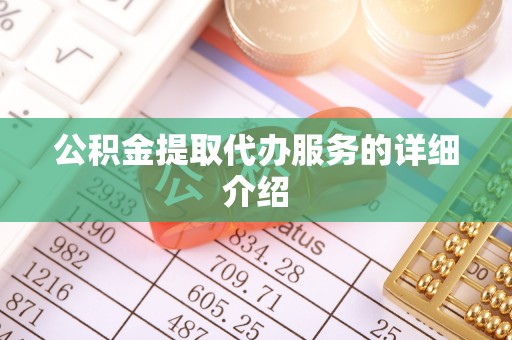 镇巴公积金提取代办服务的详细介绍