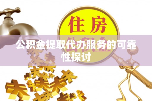 屏东公积金提取代办服务的可靠性探讨