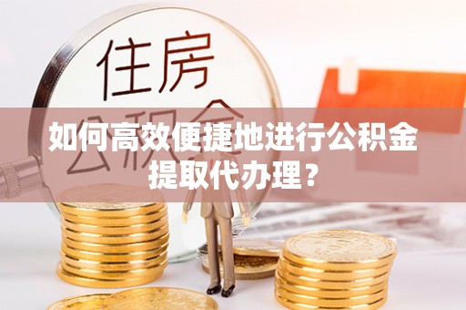 芦淞如何高效便捷地进行公积金提取代办理？