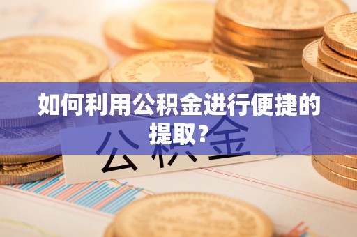 源城如何利用公积金进行便捷的提取？