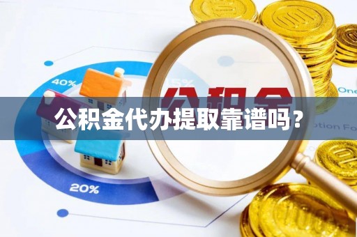 源城公积金代办提取靠谱吗？