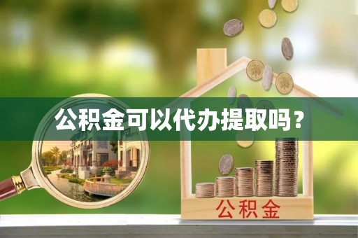 卧龙公积金可以代办提取吗？